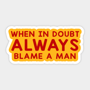 When In Doubt Always Blame A Man Sticker